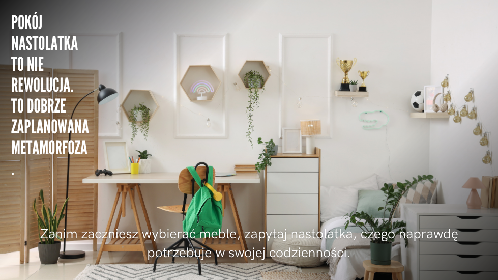 Pokój nastolatka to nie rewolucja. To dobrze zaplanowana metamorfoza.